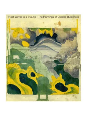 Heat Waves in a Swamp The Paintings of Charles Burchfield